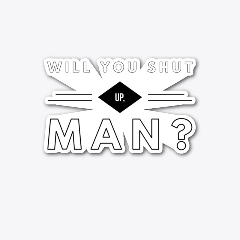 Will You Shut Up, Man?