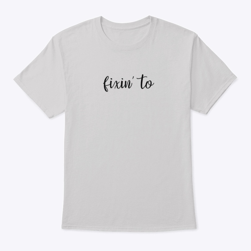 Fixin' To T-shirt