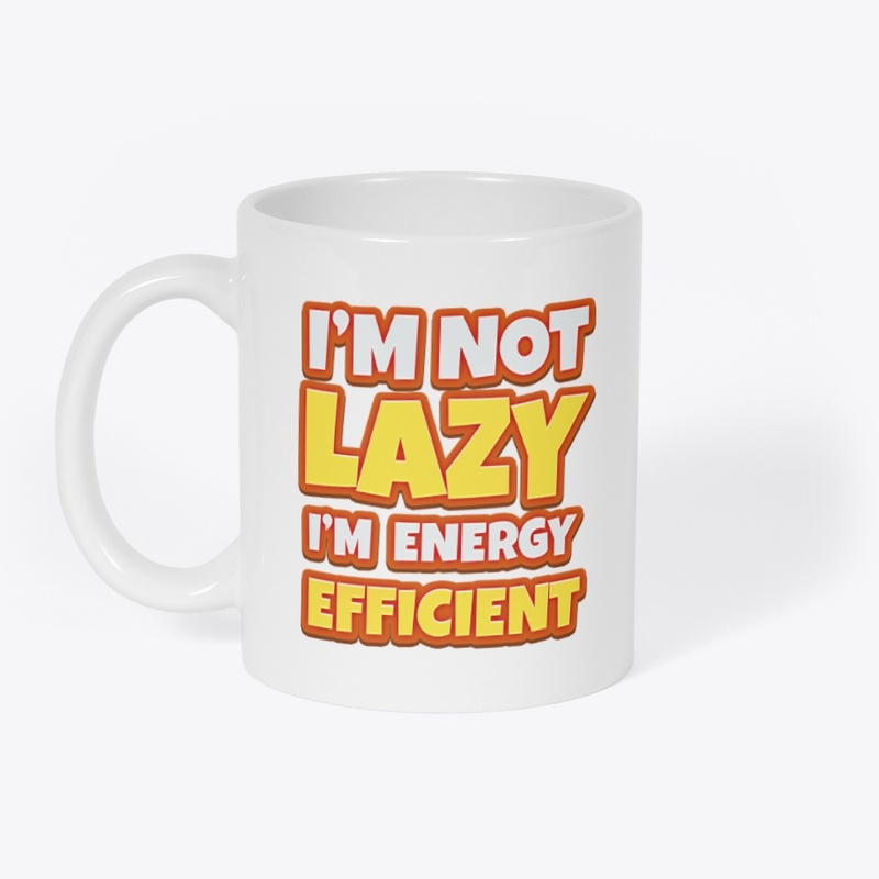 I am not LAZY I am Energy Efficient