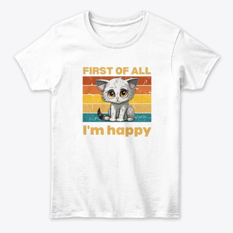 First of All, I'm Happy Tee
