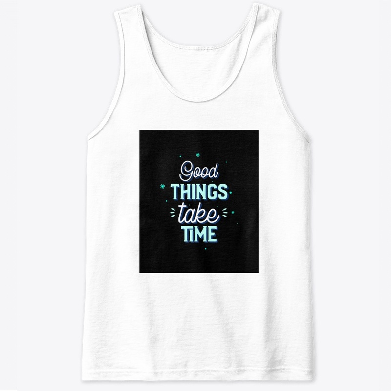 Good things take time 