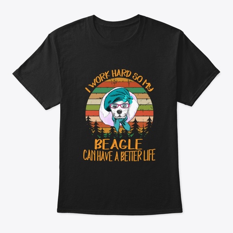 I Work Hard So My Beagle Can Have A Bett Black T-Shirt Front