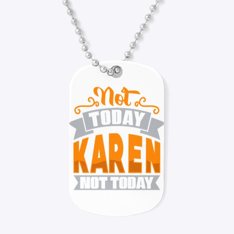 Not TodAY kAREN