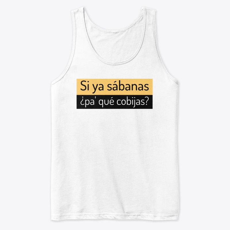 Si ya sabanas pa' que cobijas?