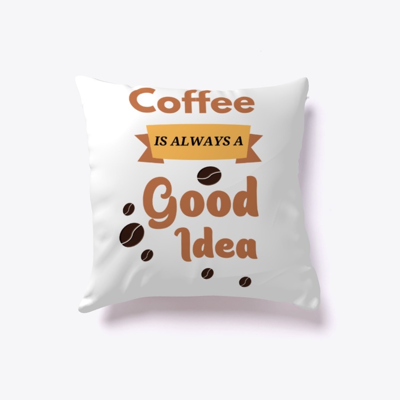 Coffee Is Always A Good Idea