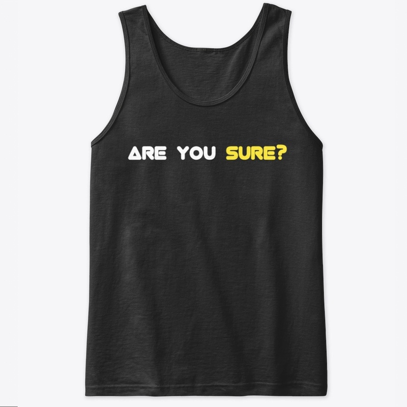 ARE YOU SURE?