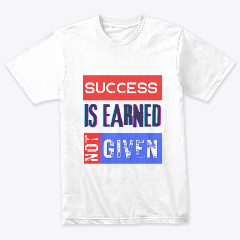 T-shirt Success is Earned, Not Given
