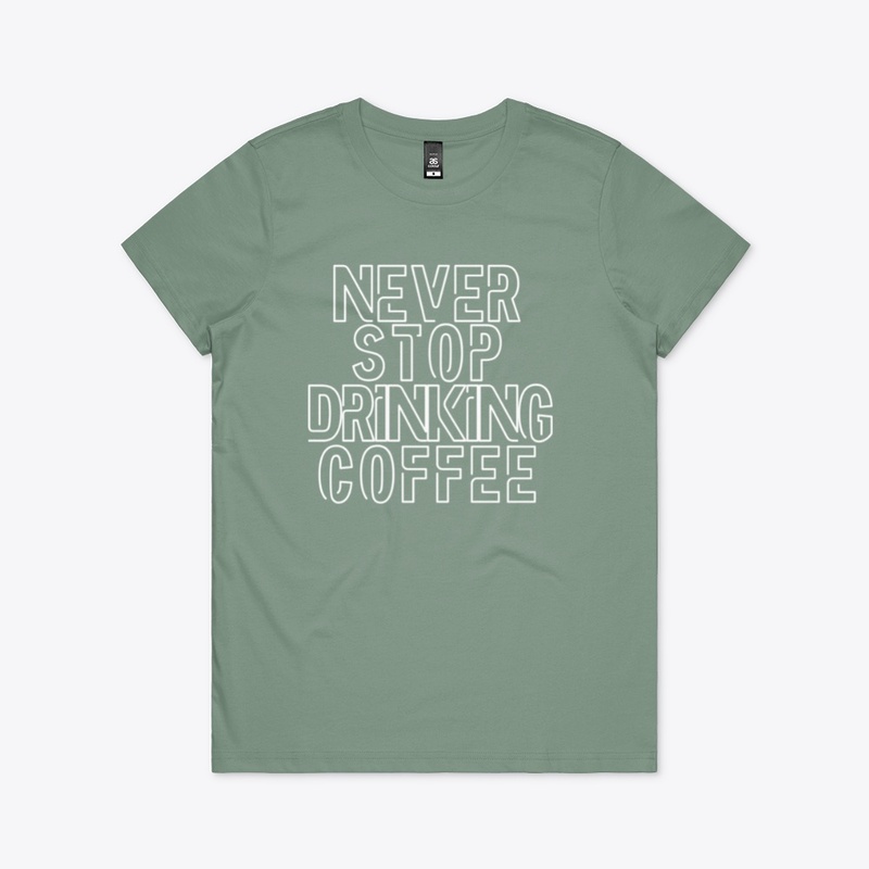 Never Stop Drinking Coffee Funny Shirt