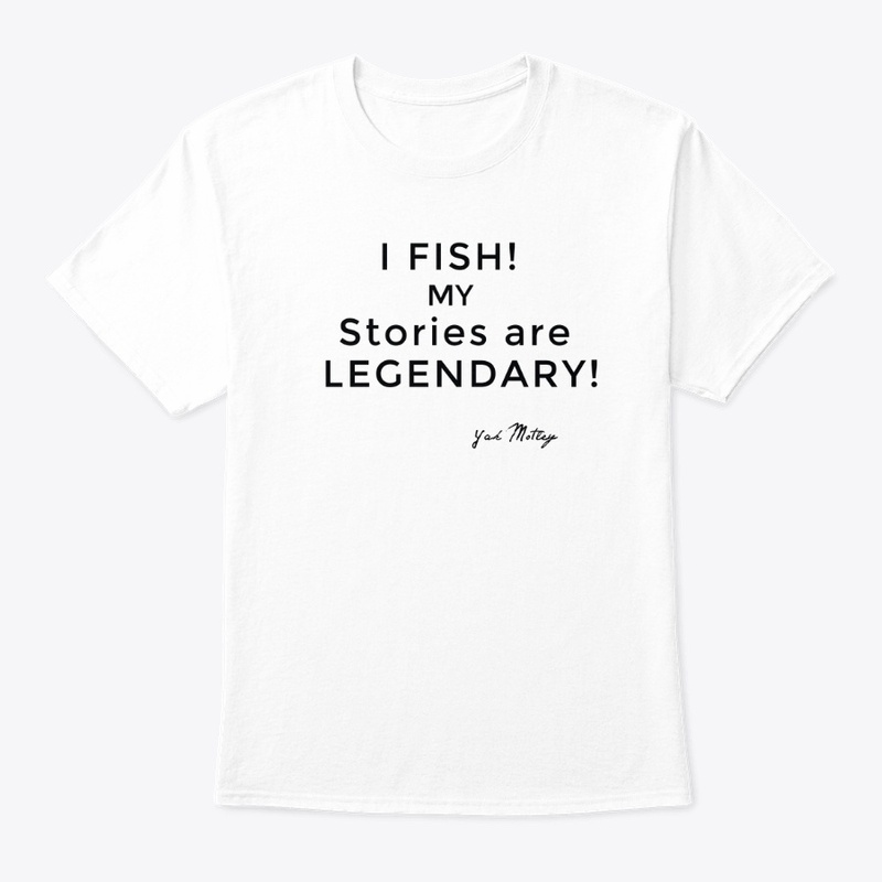 I fish! My stories are Legendary!