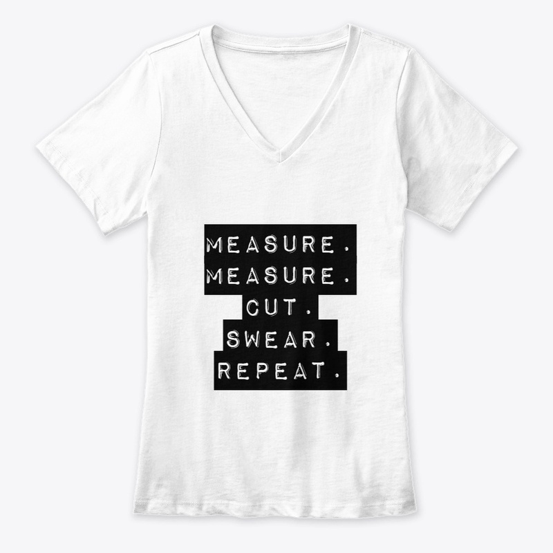 Measure. Measure.Cut.Swear.Repeat.