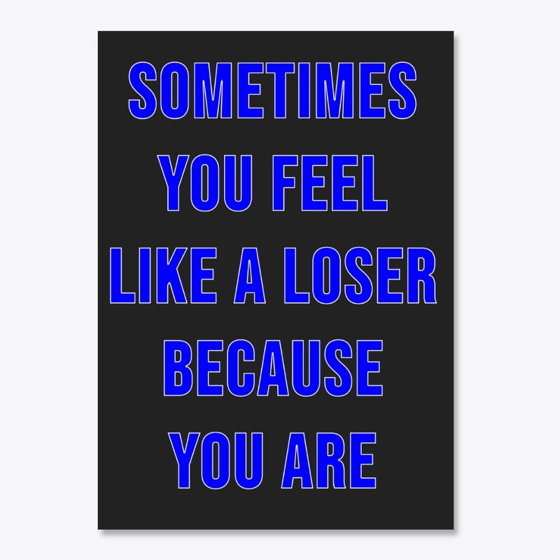 Sometimes You Feel Like a Loser