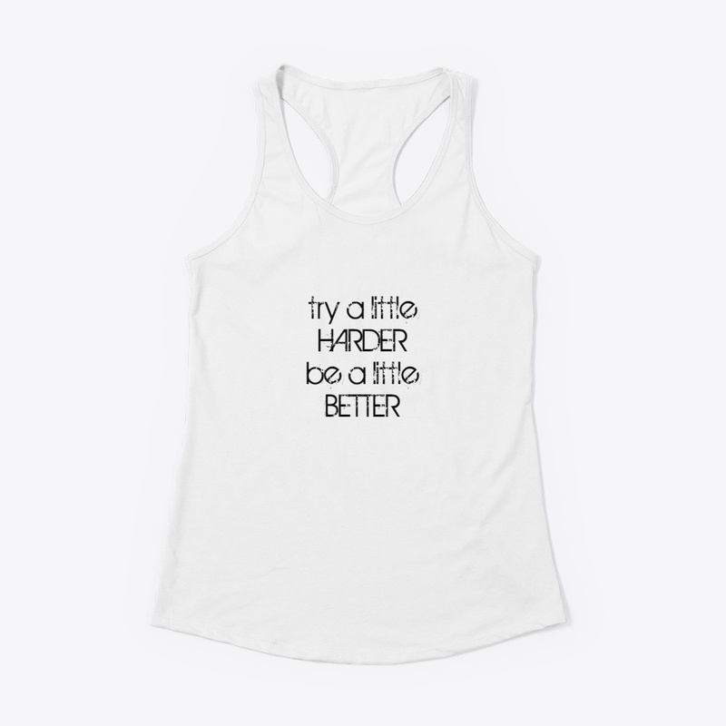 TRY HARDER BE BETTER