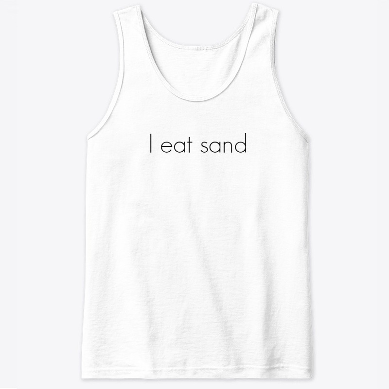I eat sand