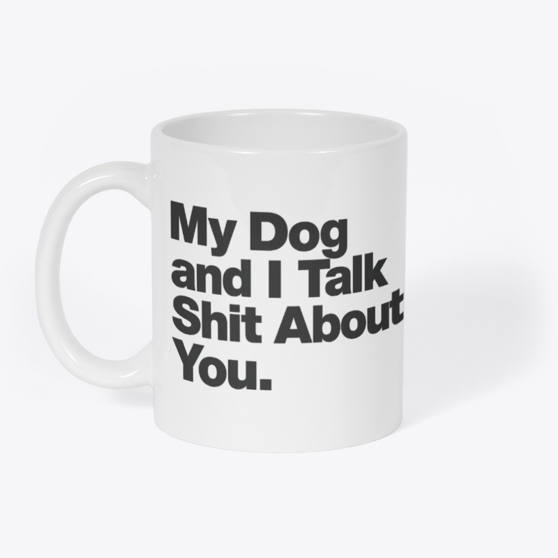 My Dog and I Talk Shit About You