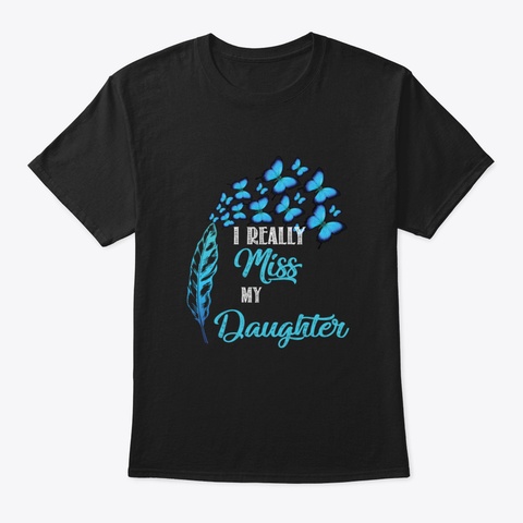 I Really Miss My Daughter Black T-Shirt Front