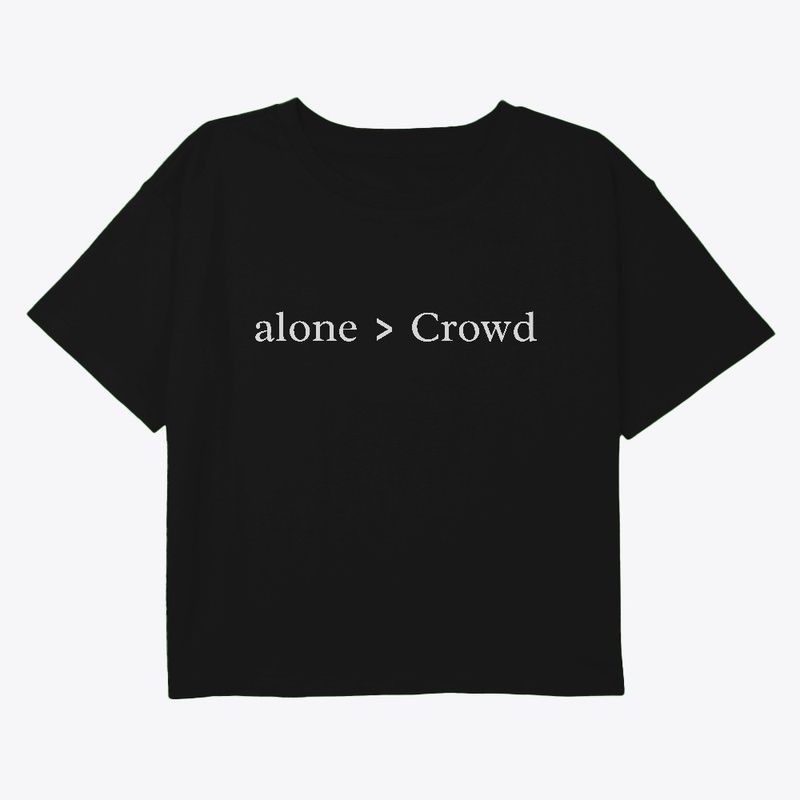 alone > crowd