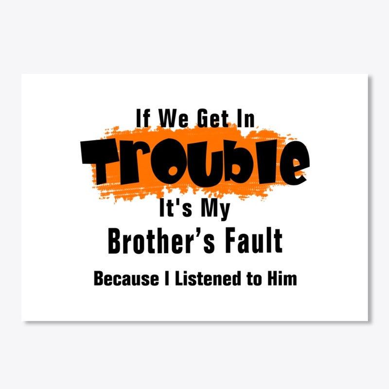 It's My Brother Fault Funny Saying