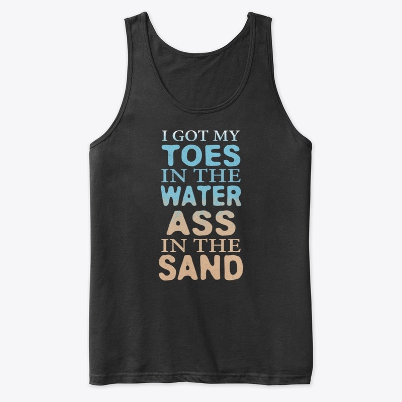 Toes In The Water Ass In The Sand