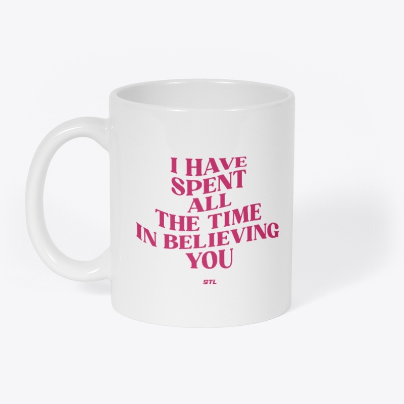 I have all the time in believing you