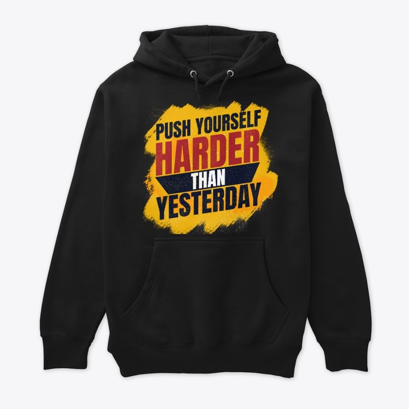 Push Yourself Harder Than Yesterday