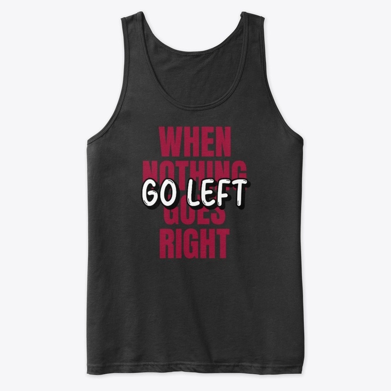 When Nothing Goes Right Go Left