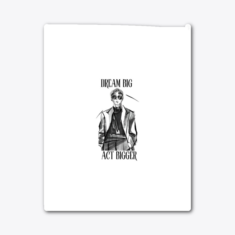Dream Big, Act Bigger