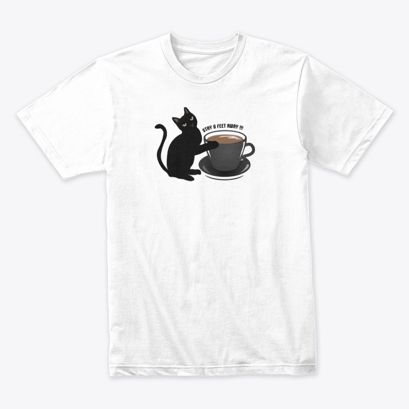 CAT SAY . STAY 6 FT AWAY FROM MY COFFEE