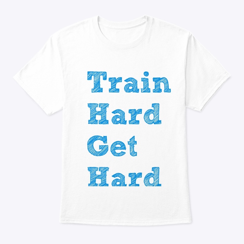 Train Hard Get Hard