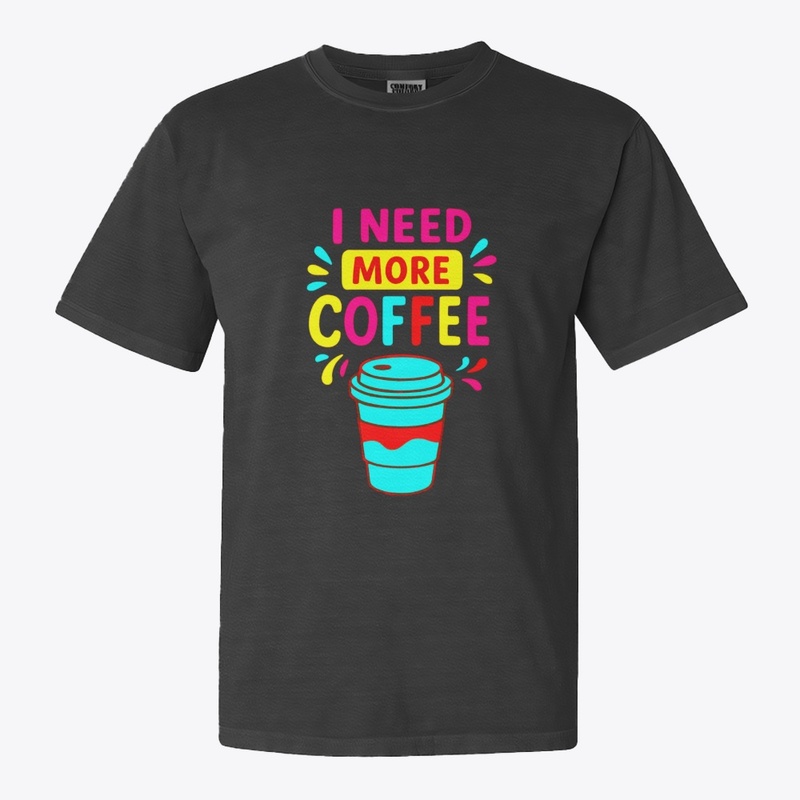 I NEED MORE COFFEE – Funny