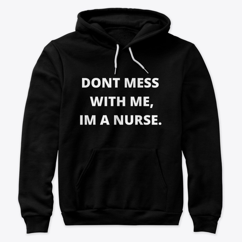 Dont Mess with Me Im A Nurse