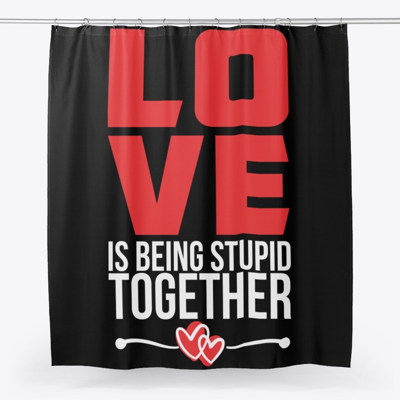 Love is being stupid together