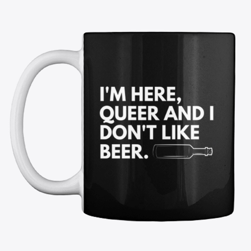 I'm here, queer and I don't like beer 