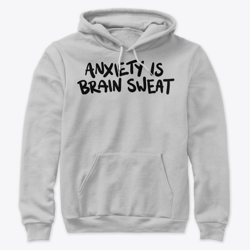 Anxiety is Brain Sweat