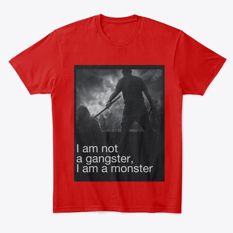 I am not a gangster I am a monster 