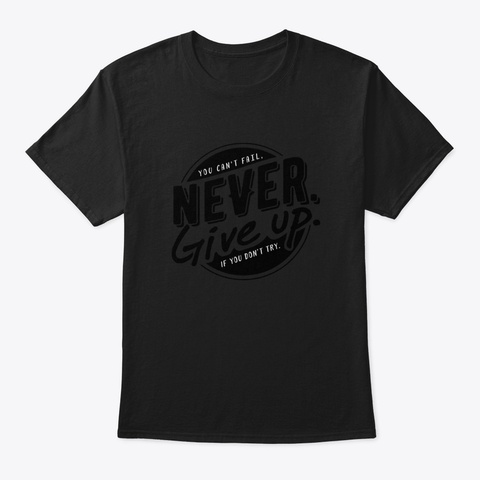 Never. Give Up. Black T-Shirt Front