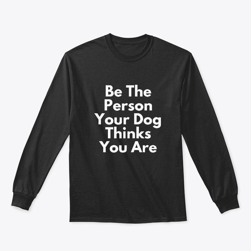 Be the person your dog thinks you are