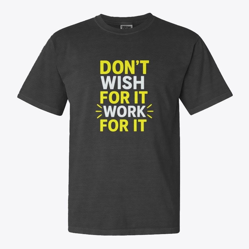 Don't Wish For It, Work For–Motivational
