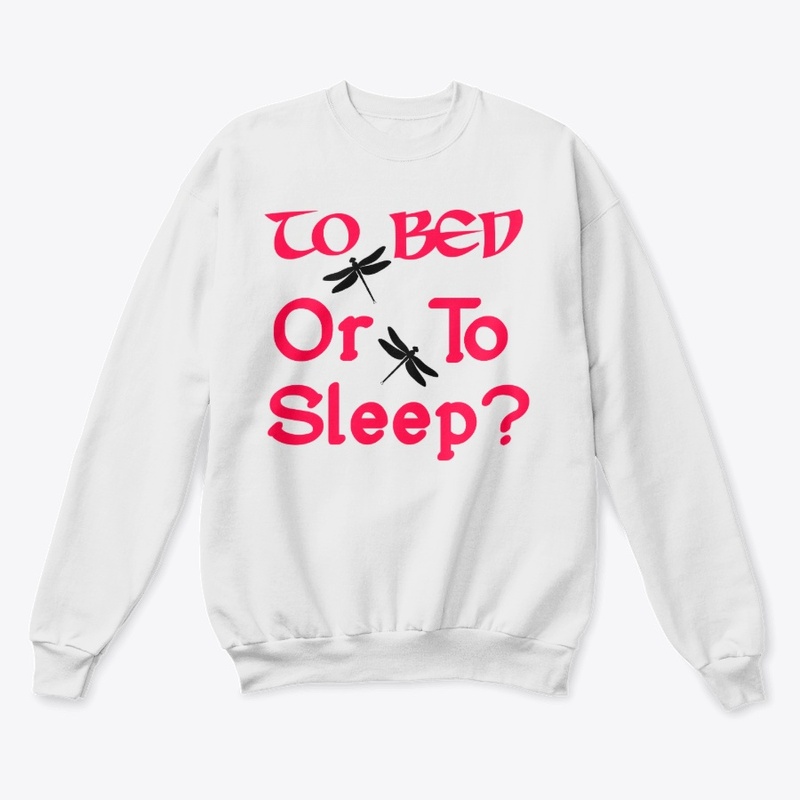 To Bed Or To Sleep Sweatshirt