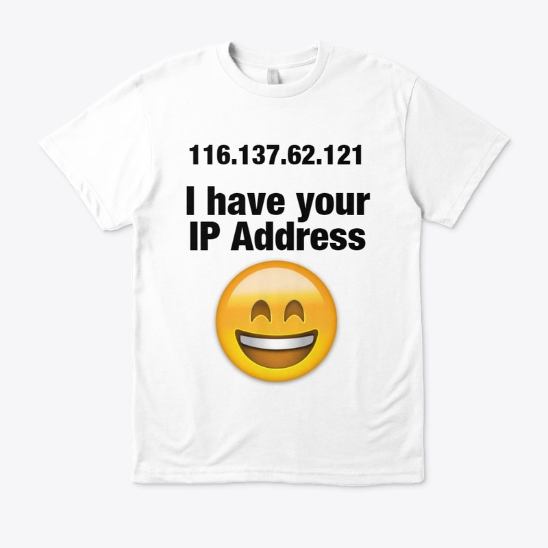 I have your IP Address