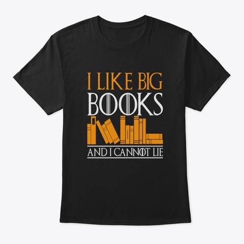 Books  I Like Big Books And I Can Not Li Black T-Shirt Front