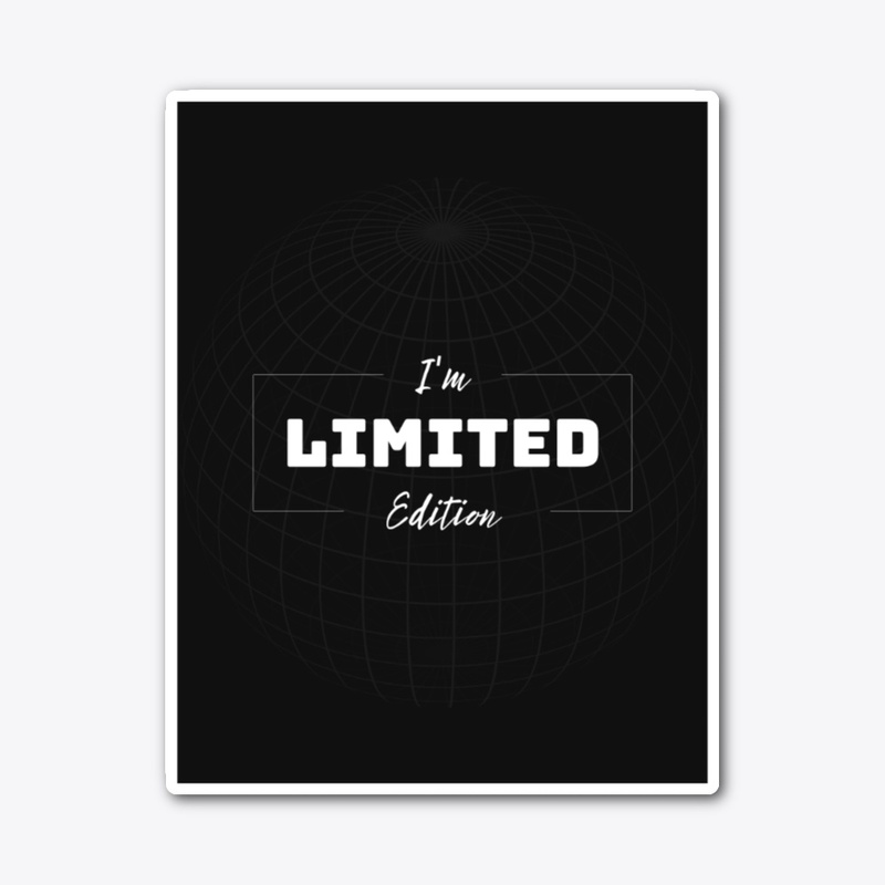 I'm a limited addition..