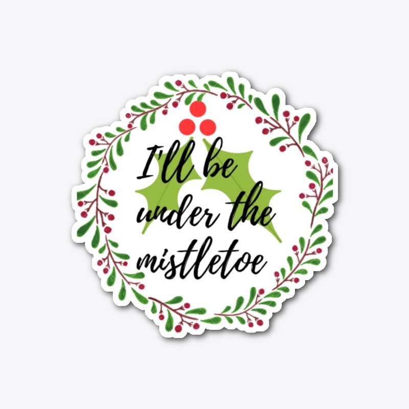 I'll be under the mistletoe