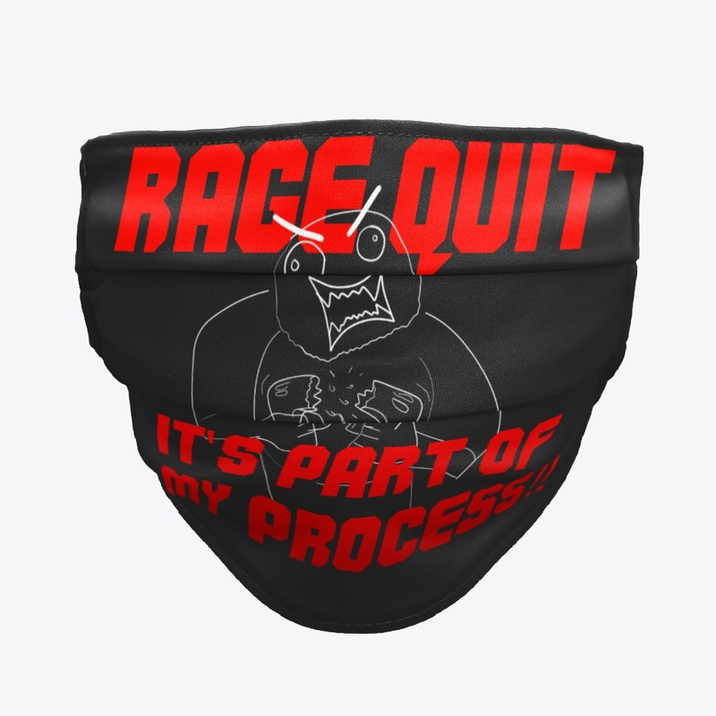 Rage Quit it's part of my process!