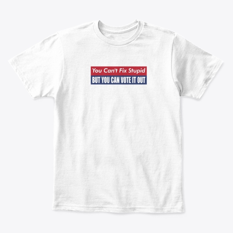 you can't fix stupid but you can vote