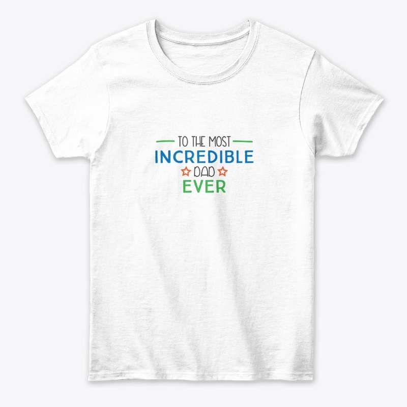 To Most Incredible Dad Ever Father's Day