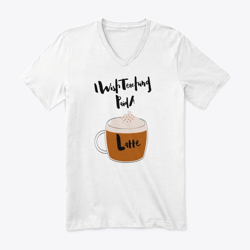 I Wish Teaching Paid A Latte