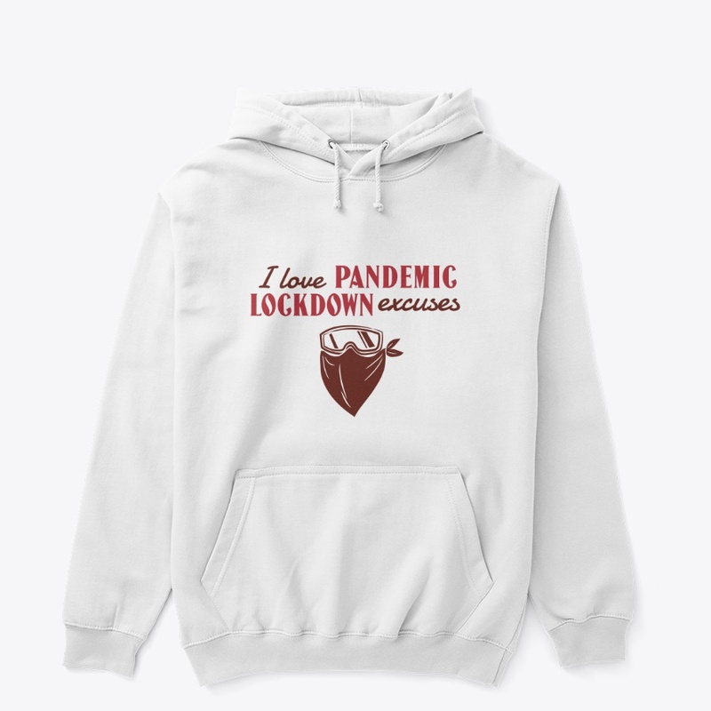 I LOVE PANDEMIC LOCKDOWN EXCUSES