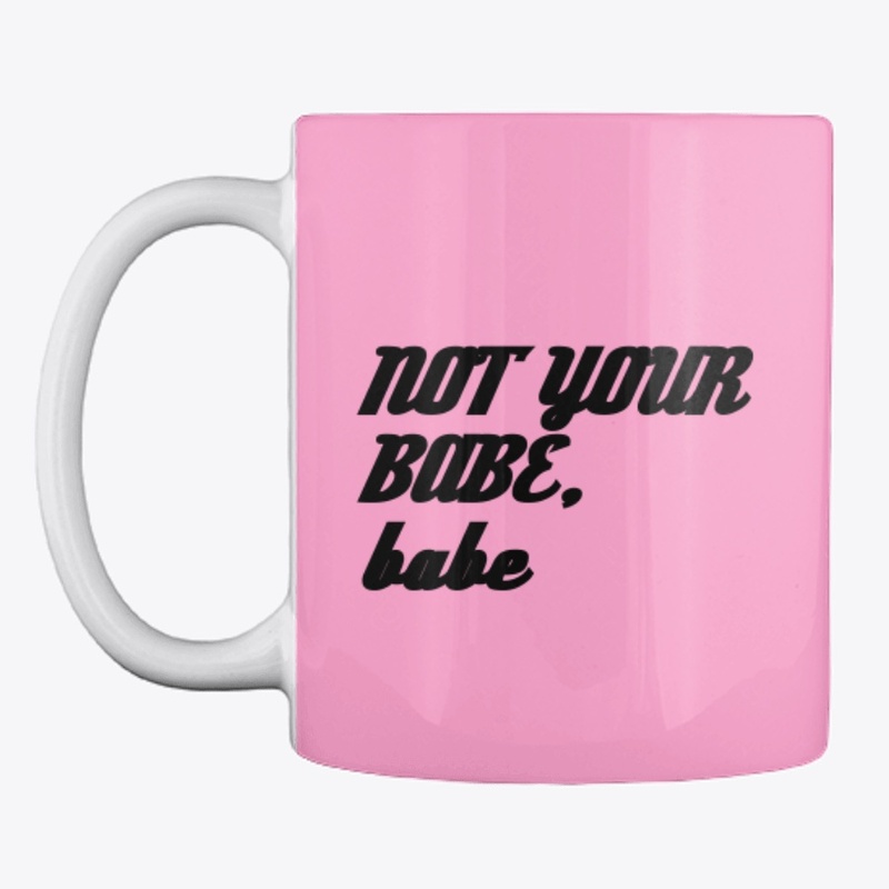 not your babe, babe 