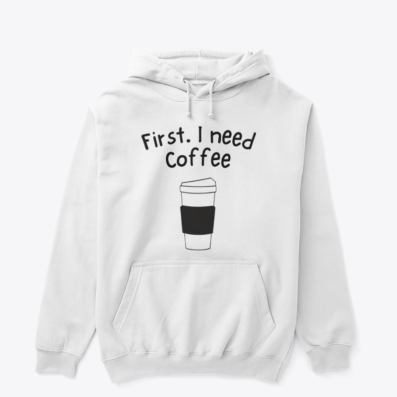 First. I need coffee hoodie