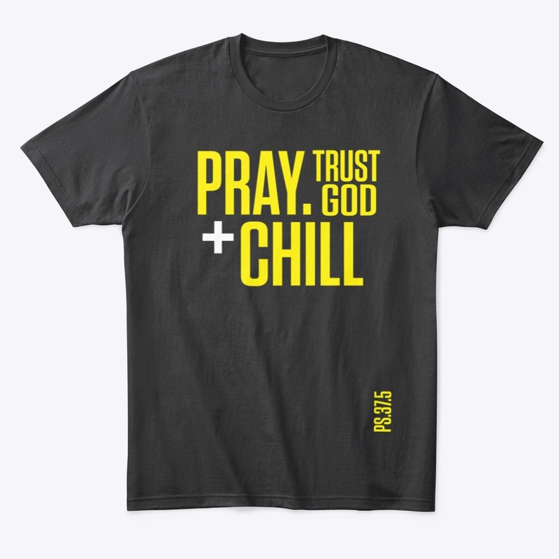 PRAY. TRUST GOD + CHILL